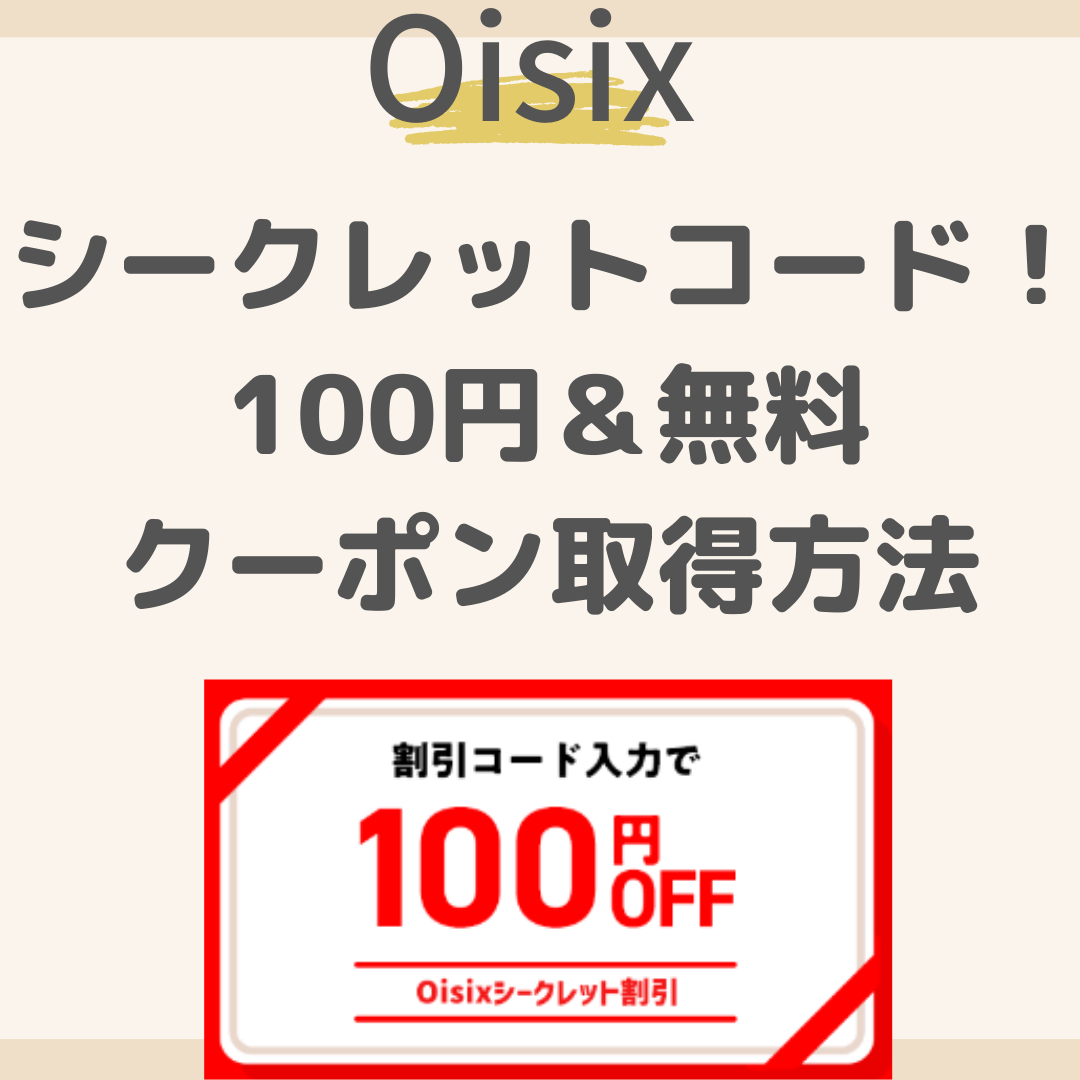 10月最新】Oisixシークレットコード！100円＆無料クーポン取得方法を